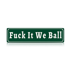 Funny Meme Wall Decor – Fuck It We Ball Metal Street Sign