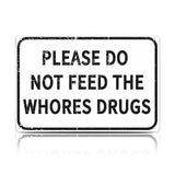 Please Do Not Feed The Whores Drugs Metal Sign