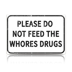 Please Do Not Feed The Whores Drugs Metal Sign