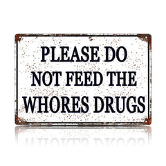 Please Do Not Feed The Whores Drugs Metal Sign