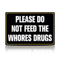 Please Do Not Feed The Whores Drugs Metal Sign