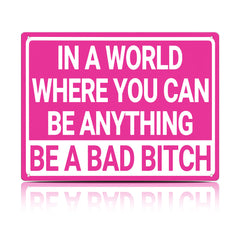 In a World Where You Can Be Anything Be a Bad Bitch Metal Sign
