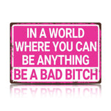 In a World Where You Can Be Anything Be a Bad Bitch Metal Sign