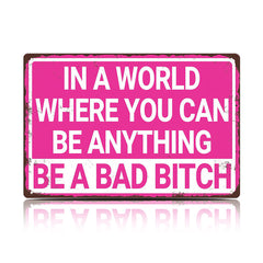 In a World Where You Can Be Anything Be a Bad Bitch Metal Sign