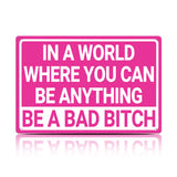 In a World Where You Can Be Anything Be a Bad Bitch Metal Sign