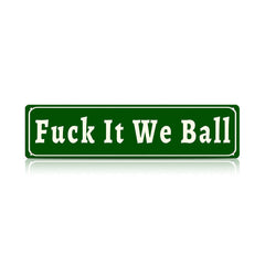 Funny Meme Wall Decor – Fuck It We Ball Metal Street Sign