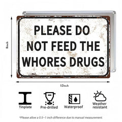 Please Do Not Feed The Whores Drugs Metal Sign