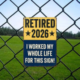Retired 2026 - I Worked My Whole Life For This Sign