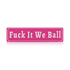 Funny Meme Wall Decor – Fuck It We Ball Metal Street Sign