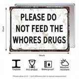 Please Do Not Feed The Whores Drugs Metal Sign
