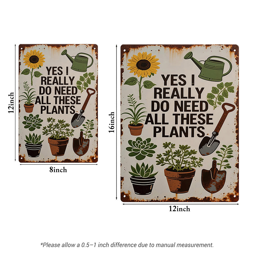 Yes I Really Do Need All These Plants Metal Sign – Funny Garden Decor for Plant Lovers