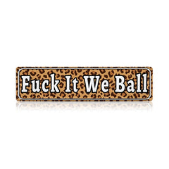 Funny Meme Wall Decor – Fuck It We Ball Metal Street Sign